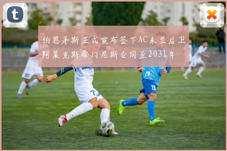 伯恩茅斯正式宣布签下AC米兰后卫阿莱克斯希门尼斯合同至2031年