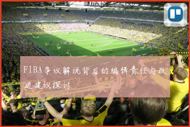 FIBA争议解说背后的编辑责任与改进建议探讨