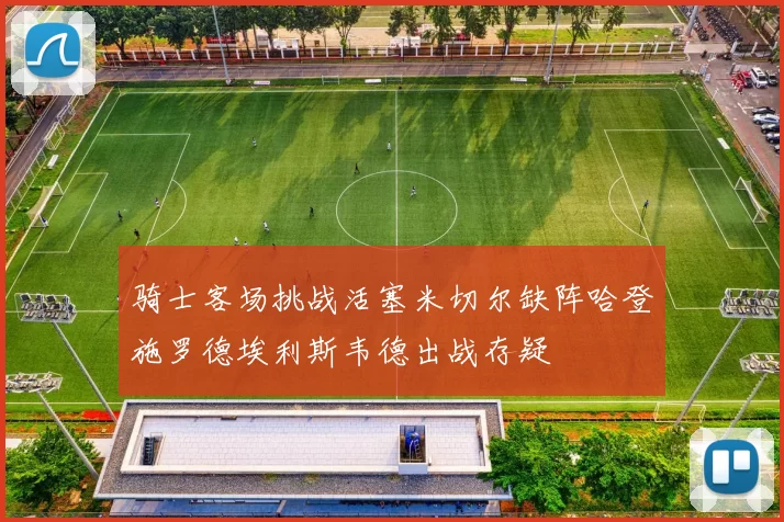 骑士客场挑战活塞米切尔缺阵哈登施罗德埃利斯韦德出战存疑