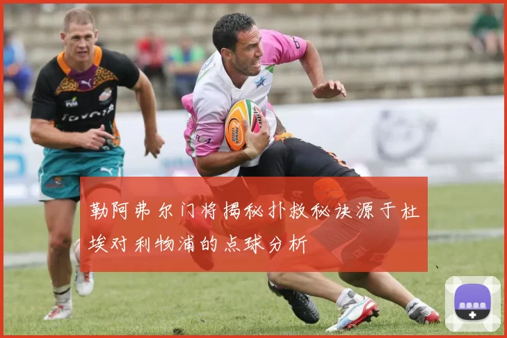 勒阿弗尔门将揭秘扑救秘诀源于杜埃对利物浦的点球分析